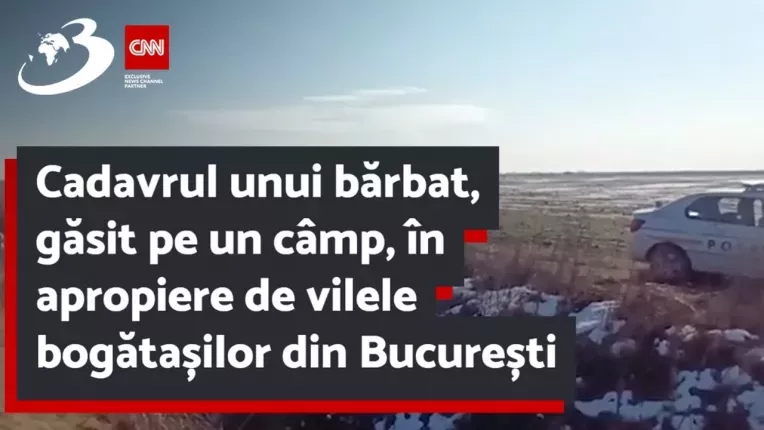 Cadavrul unui barbat, gasit pe un camp, in apropiere de vilele bogatasilor din Bucuresti