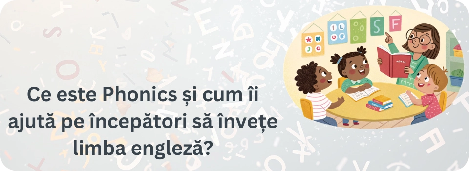 Ce este Phonics si cum ii ajuta pe incepatori sa invete limba engleza